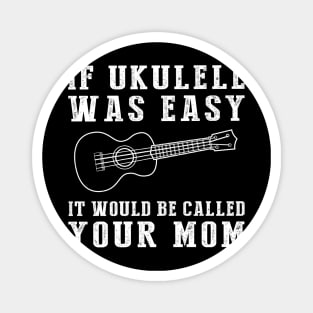 Strum & Smile: If Ukulele Was Easy, It'd Be Called Your Mom! Magnet